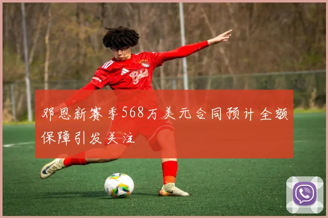 邓恩新赛季568万美元合同预计全额保障引发关注